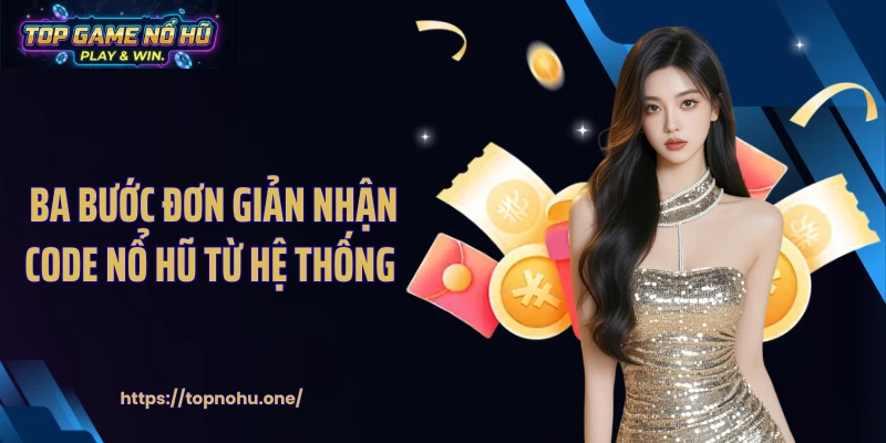 Ba bước đơn giản nhận code nổ hũ từ hệ thống 