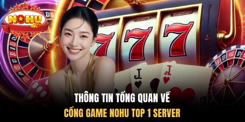 Thông tin tổng quan về cổng game Nohu top 1 server