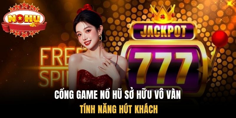Cổng game Nổ hũ sở hữu vô vàn tính năng hút khách